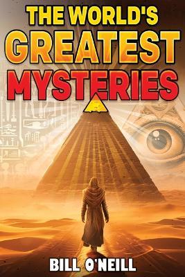 Ibs The World's Greatest Mysteries: Investigating Our World's Most Fascinating Secrets And Unsolved Mysteries