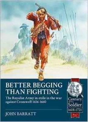 Ibs Better Begging Than Fighting: The Royalist Army in Exile in the War Against Cromwell 1656-1660