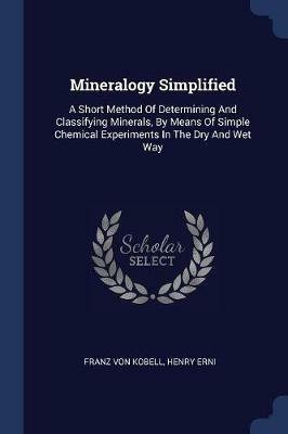 Ibs Mineralogy Simplified: A Short Method of Determining and Classifying Minerals by Means of Simple Chemical Experiments in the Dry and Wet Way Vendita