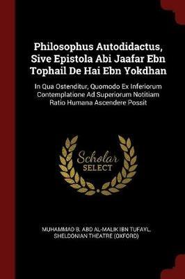Ibs Philosophus Autodidactus Sive Epistola ABI Jaafar Ebn Tophail de Hai Ebn Yokdhan: In Qua Ostenditur Quomodo Ex Inferiorum Contemplatione Ad Superiorum Notitiam Ratio Humana Ascendere Possit Promozione temporanea