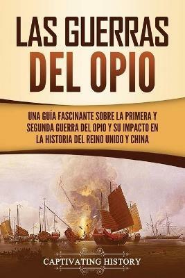 Ibs Las guerras del Opio: Una guia fascinante sobre la primera y segunda guerra del Opio y su impacto en la historia del Reino Unido y China Fino al 55% di sconto
