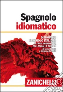 Unilibro Spagnolo idiomatico. Dizionario spagnolo-italiano di frasi idiomatiche colloquiali e gergali. Ediz. bilingue - 9788808068651