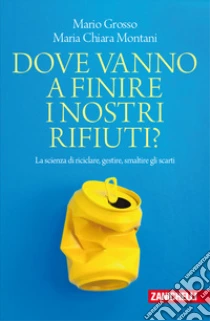 Unilibro Dove vanno a finire i nostri rifiuti? La scienza di riciclare gestire smaltire gli scarti - 9788808355485